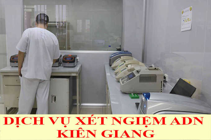 DỊCH VỤ XÉT NGHIỆM ADN Ở KIÊN GIANG DỊCH VỤ XÉT NGHIỆM ADN Ở KIÊN GIANG