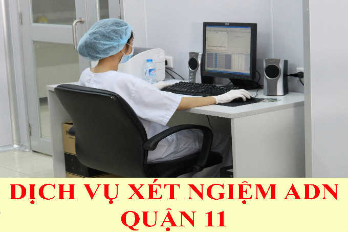 DỊCH VỤ XÉT NGHIỆM ADN QUẬN 11 DỊCH VỤ XÉT NGHIỆM ADN QUẬN 11