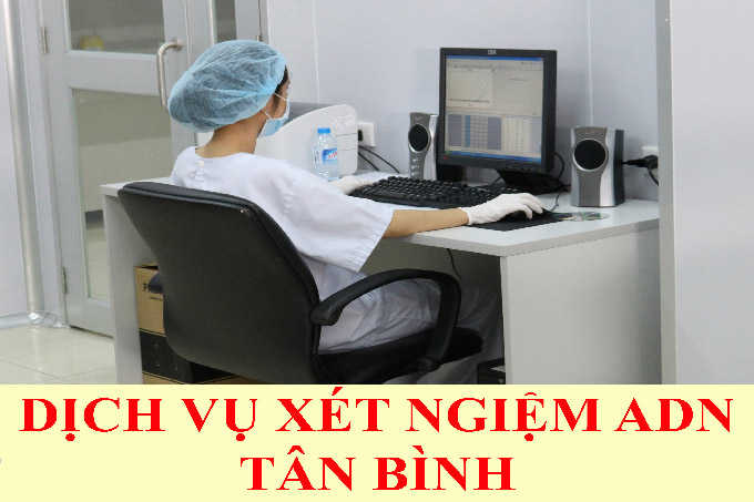 DỊCH VỤ XÉT NGHIỆM ADN QUẬN TÂN BÌNH DỊCH VỤ XÉT NGHIỆM ADN QUẬN TÂN BÌNH