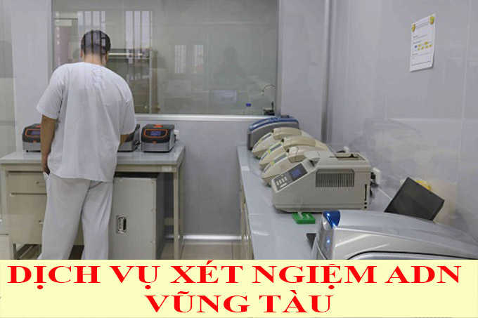 DỊCH VỤ XÉT NGHIỆM ADN Ở VŨNG TÀU DỊCH VỤ XÉT NGHIỆM ADN Ở VŨNG TÀU